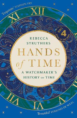 Hands of Time: A Watchmaker's History of Time. 'An exquisite book' - STEPHEN FRY - Struthers, Rebecca