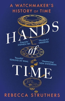 Hands of Time: A Watchmaker's History of Time. 'An exquisite book' - STEPHEN FRY - Struthers, Rebecca