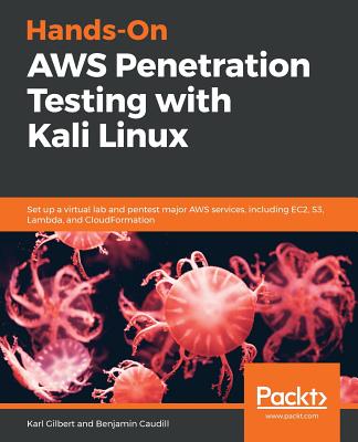 Hands-On AWS Penetration Testing with Kali Linux: Set up a virtual lab and pentest major AWS services, including EC2, S3, Lambda, and CloudFormation - Gilbert, Karl, and Caudill, Benjamin