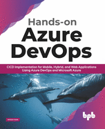 Hands-on Azure DevOps: CICD Implementation for Mobile, Hybrid, and Web Applications Using Azure DevOps and Microsoft Azure (English Edition)