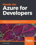 Hands-On Azure for Developers: Implement rich Azure PaaS ecosystems using containers, serverless services, and storage solutions