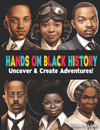 Hands On Black History Uncover and Create Adventures!: Inspiring Stories and Activities for Young Minds