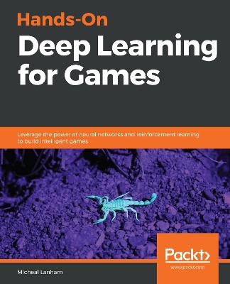 Hands-On Deep Learning for Games: Leverage the power of neural networks and reinforcement learning to build intelligent games - Lanham, Micheal
