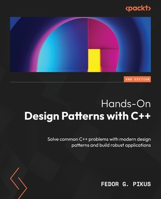 Hands-On Design Patterns with C++ - Second Edition: Solve common C++ problems with modern design patterns and build robust applications - Pikus, Fedor G