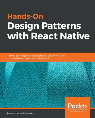 Hands-On Design Patterns with React Native: Proven techniques and patterns for efficient native mobile development with JavaScript - Grzesiukiewicz, Mateusz