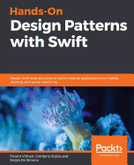 Hands-On Design Patterns with Swift: Master Swift best practices to build modular applications for Mobile, Desktop, and Server platforms