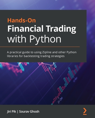 Hands-On Financial Trading with Python: A practical guide to using Zipline and other Python libraries for backtesting trading strategies - Pik, Jiri, and Ghosh, Sourav