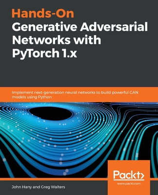 Hands-On Generative Adversarial Networks with PyTorch 1.x: Implement next-generation neural networks to build powerful GAN models using Python - Hany, John, and Walters, Greg
