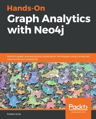 Hands-On Graph Analytics with Neo4j: Perform graph processing and visualization techniques using connected data across your enterprise - Scifo, Estelle