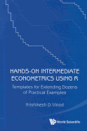 Hands-On Intermediate Econometrics Using R: Templates for Extending Dozens of Practical Examples