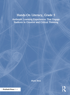 Hands-On Literacy, Grade 5: Authentic Learning Experiences That Engage Students in Creative and Critical Thinking - Hess, Mark