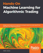 Hands-On Machine Learning for Algorithmic Trading: Design and implement investment strategies based on smart algorithms that learn from data using Python