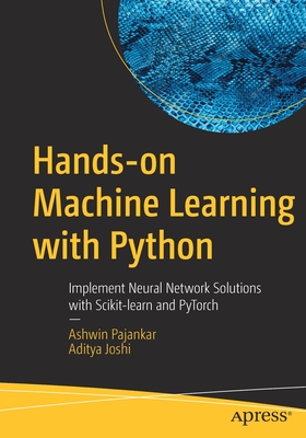 Hands-on Machine Learning with Python: Implement Neural Network Solutions with Scikit-learn and PyTorch - Pajankar, Ashwin, and Joshi, Aditya