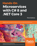 Hands-On Microservices with C# 8 and .NET Core 3: Refactor your monolith architecture into microservices using Azure