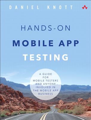 Hands-On Mobile App Testing: A Guide for Mobile Testers and Anyone Involved in the Mobile App Business - Knott, Daniel