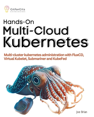 Hands-On Multi-Cloud Kubernetes: Multi-cluster kubernetes deployment and scaling with FluxCD, Virtual Kubelet, Submariner and KubeFed - Brian, Joe