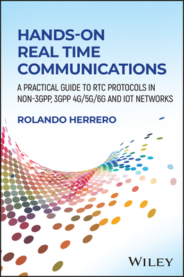 Hands-On Real Time Communications: A Practical Guide to Rtc Protocols in Non-3gpp, 3gpp 4g/5g/6g and Iot Networks - Herrero, Rolando