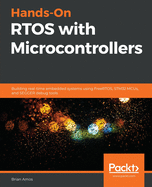 Hands-On RTOS with Microcontrollers: Building real-time embedded systems using FreeRTOS, STM32 MCUs, and SEGGER debug tools