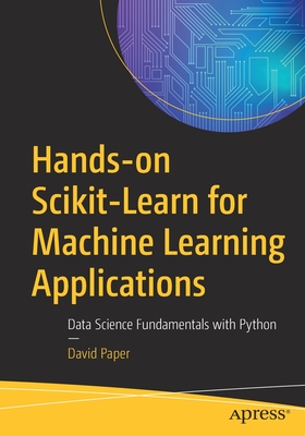 Hands-On Scikit-Learn for Machine Learning Applications: Data Science Fundamentals with Python - Paper, David