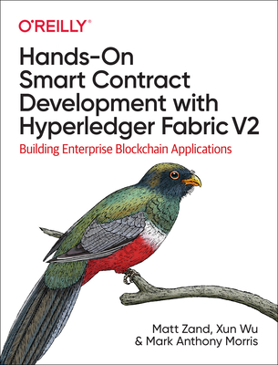 Hands-on Smart Contract Development with Hyperledger Fabric V2: Building Enterprise Blockchain Applications - Zand, Matt, and Wu, Xun, and Morris, Mark Anthony