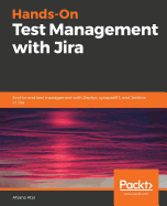 Hands-On Test Management with Jira: End-to-end test management with Zephyr, synapseRT, and Jenkins in Jira