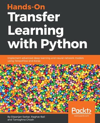 Hands-On Transfer Learning with Python: Implement advanced deep learning and neural network models using TensorFlow and Keras - Sarkar, Dipanjan, and Bali, Raghav, and Ghosh, Tamoghna