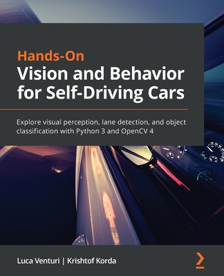 Hands-On Vision and Behavior for Self-Driving Cars: Explore visual perception, lane detection, and object classification with Python 3 and OpenCV 4 - Venturi, Luca, and Korda, Krishtof