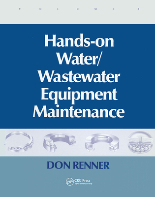 Hands on Water and Wastewater Equipment Maintenance, Volume I - Renner, Barbara