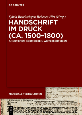 Handschrift Im Druck (Ca. 1500-1800): Annotieren, Korrigieren, Weiterschreiben - Brockstieger, Sylvia (Editor), and Hirt, Rebecca (Editor)