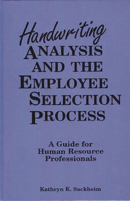 Handwriting Analysis and the Employee Selection Process: A Guide for Human Resource Professionals - Sackheim, Kathryn K