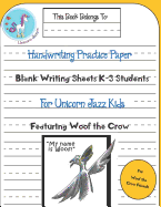 Handwriting Practice Paper: Blank Writing Sheets for Unicorn Jazz Kids Featuring Woof the Crow