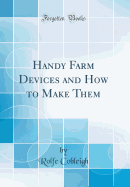Handy Farm Devices and How to Make Them (Classic Reprint)