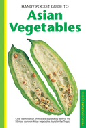 Handy Pocket Guide to Asian Vegetables: Clear Identification Photos and Explanatory Text for the 50 Most Common Asian Vegetables Found in the Tropics