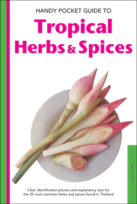 Handy Pocket Guide to Tropical Herbs & Spices: Clear Identification Photos and Explanatory Text for the 35 Most Common Herbs & Spices Found in Thailand - Hutton, Wendy, and Cassio, Alberto (Photographer)