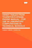 Handy Tables from Thurston's Steam-Engine Manual: For Use in Laboratory Computations in Technical Schools