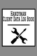 Handyman Client Data Log Book: 6 x 9 Handy Man Home Repairs Tracking Address & Appointment Book with A to Z Alphabetic Tabs to Record Personal Customer Information Wrench Screwdriver cover (157 Pages)