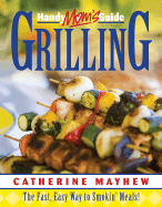 Handymom's Guide to Grilling: The Fast, Easy Way to Smokin' Meals!