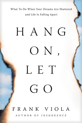 Hang On, Let Go: What to Do When Your Dreams Are Shattered and Life Is Falling Apart - Viola, Frank