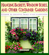 Hanging Baskets, Window Boxes, and Other Container Gardens: A Guide to Creative Small-Scale Gardening