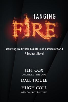 Hanging Fire: Achieving Predictable Results in an Uncertain World - Houle, Dale, and Cole, Hugh, and Cox, Jeff