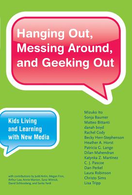 Hanging Out, Messing Around, and Geeking Out: Kids Living and Learning with New Media - Ito, Mizuko, and Baumer, Sonja (Contributions by), and Bittanti, Matteo (Contributions by)