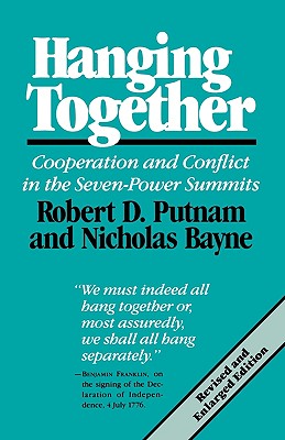 Hanging Together: Cooperation and Conflict in the Seven-Power Summits, Revised and Enlarged Edition - Putnam, Robert D, and Bayne, Nicholas