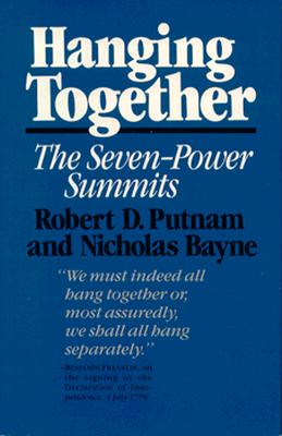 Hanging Together: Cooperation and Conflict in the the Seven-Power Summits, Revised and Enlarged Edition - Putnam, Robert D, and Bayne, Nicholas