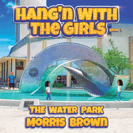 Hang'n with the Girls: The Water Park - Book 7