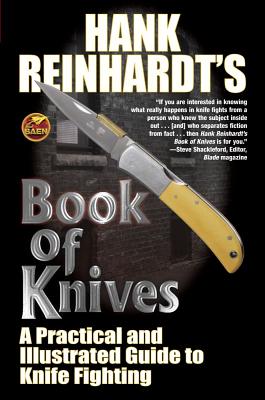 Hank Reinhardt's Book of Knives: A Practical and Illustrated Guide to Knife Fighting - Reinhardt, Hank