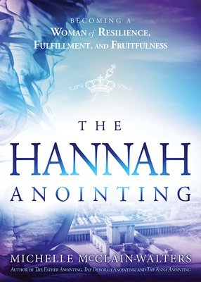 Hannah Anointing: Becoming a Woman of Resilience, Fulfillment, and Fruitfulness - McClain-Walters, Michelle