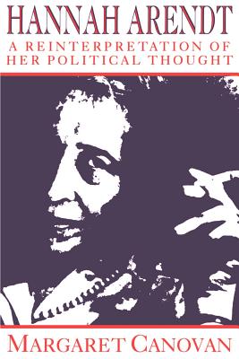 Hannah Arendt: A Reinterpretation of Her Political Thought - Canovan, Margaret