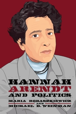Hannah Arendt and Politics - Robaszkiewicz, Maria, and Weinman, Michael