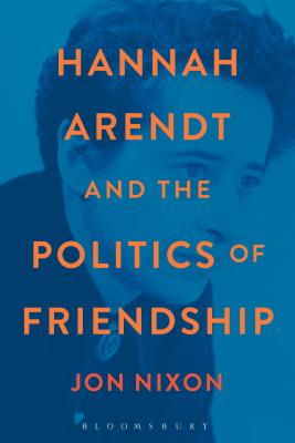 Hannah Arendt and the Politics of Friendship - Nixon, Jon, Professor