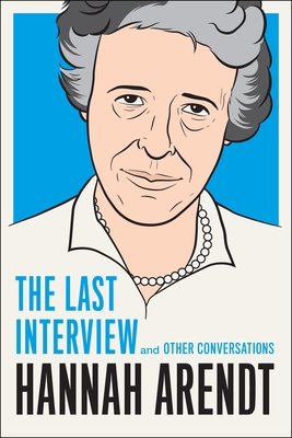 Hannah Arendt: The Last Interview and Other Conversations - Arendt, Hannah